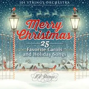 101 Strings Orchestra - Merry Christmas: 25 Favorite Carols and Holiday Songs (2021)