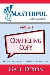 Masterful Messaging: Compelling Copy: Harnessing the Power of Words (Volume 1)