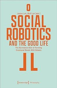Social Robotics and the Good Life: The Normative Side of Forming Emotional Bonds With Robots