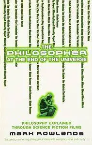 The Philosopher At the End of the Universe: Philosophy Explained Through Science Fiction Films