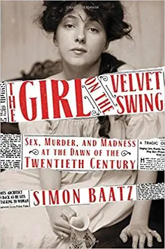 The Girl on the Velvet Swing: Sex, Murder, and Madness at the Dawn of the Twentieth Century