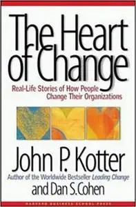 The Heart of Change: Real-Life Stories of How People Change Their Organizations