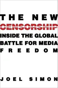 The New Censorship: Inside the Global Battle for Media Freedom