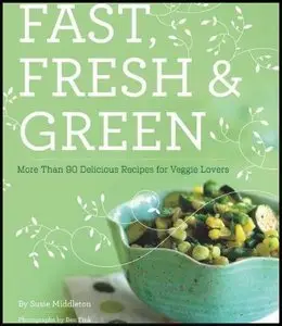 Fast, Fresh & Green: More Than 90 Delicious Recipes for Veggie Lovers (repost)