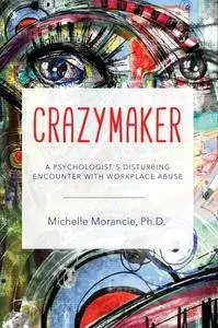 Crazymaker: A Psychologist's Disturbing Encounter with Workplace Abuse