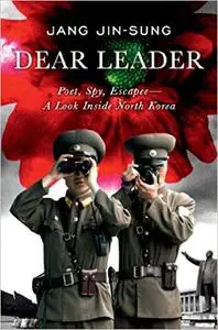 Dear Leader: Poet, Spy, Escapee--A Look Inside North Korea