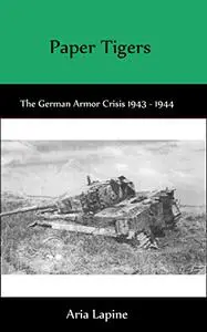 Paper Tigers: The German Armor Crisis 1943 - 1944