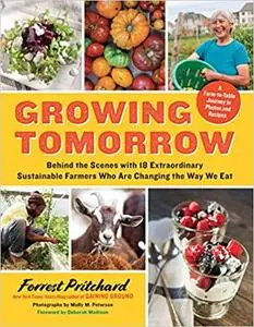 Growing Tomorrow: A Farm-to-Table Journey in Photos and Recipes: Behind the Scenes with 18 Extraordinary Sustainable Far