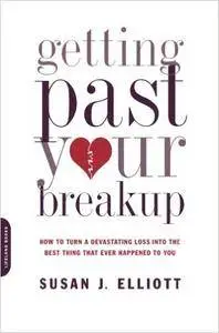 Getting Past Your Breakup: How to Turn a Devastating Loss into the Best Thing That Ever Happened to You