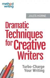 Dramatic Techniques For Creative Writers: Turbo-Charge Your Writing: Volume 2 (Method Writing)