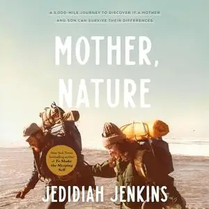 Mother, Nature: A 5,000-Mile Journey to Discover If a Mother and Son Can Survive Their Differences [Audiobook]