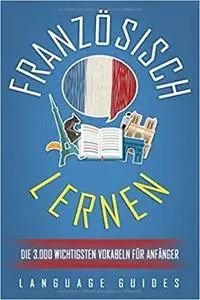 Französisch lernen: Die 3.000 wichtigsten Vokabeln für Anfänger (Bonus: zahlreiche Übungen inkl. Lösungen) (German Edition)