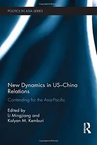 New Dynamics in US-China Relations: Contending for the Asia Pacific