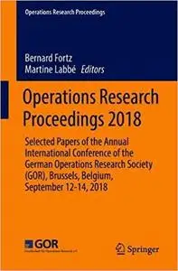 Operations Research Proceedings 2018: Selected Papers of the Annual International Conference of the German Operations Re