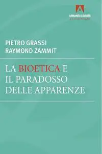 Pietro Grassi, Raymond Zammit - La bioetica e il paradosso delle apparenze