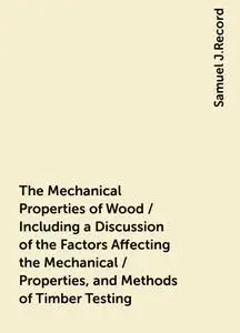 «The Mechanical Properties of Wood / Including a Discussion of the Factors Affecting the Mechanical / Properties, and Me