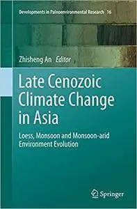 Late Cenozoic Climate Change in Asia: Loess, Monsoon and Monsoon-arid Environment Evolution (Repost)