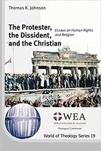 The Protester, the Dissident, and the Christian: Essays on Human Rights and Religion