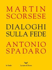 Martin Scorsese, Antonio Spadaro - Dialoghi sulla fede