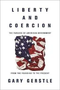 Liberty and Coercion: The Paradox of American Government from the Founding to the Present