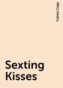 «Sexting Kisses» by Calista Cage