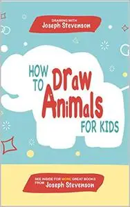 How to Draw Animals for Kids: Learn to Draw Elephants, Giraffes, Frogs, Dogs, Cats, Cows and many more!