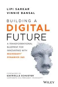 Building a Digital Future: A Transformational Blueprint for Innovating with Microsoft Dynamics 365