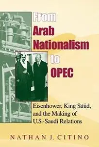 From Arab Nationalism to OPEC:  Eisenhower, King Sa'ud, and the Making of U.S.-Saudi Relations (Indiana Series in Middle East S