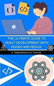 The Ultimate Guide to React Development with Hooks and Redux