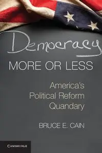 Democracy More or Less: America's Political Reform Quandary