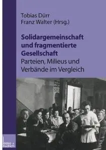 Solidargemeinschaft und fragmentierte Gesellschaft: Parteien, Milieus und Verbände im Vergleich: Festschrift zum 60. Geburtstag