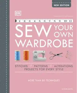 Sew Your Own Wardrobe: More Than 80 Techniques, New Edition