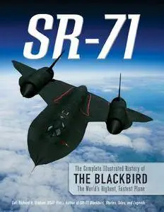 SR-71: The Complete Illustrated History of the Blackbird, The World's Highest, Fastest Plane