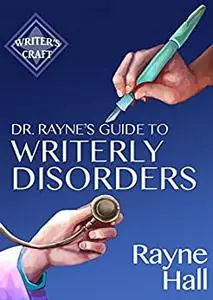 Dr Rayne's Guide To Writerly Disorders: A Tongue-in-Cheek Diagnosis For What Ails Authors (Writer's Craft)