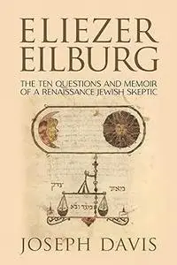 Eliezer Eilburg: The Ten Questions and Memoir of a Renaissance Jewish Skeptic