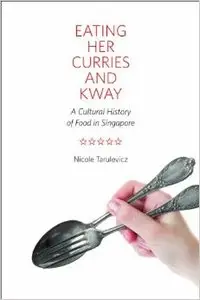 Eating Her Curries and Kway: A Cultural History of Food in Singapore