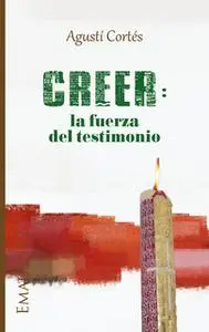 «Creer: la fuerza del testimonio» by Agustí Cortés Soriano