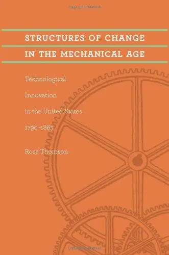 Structures of Change in the Mechanical Age: Technological Innovation in the United States, 1790--1865 (Johns Hopkins Studies in