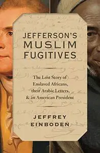 Jefferson's Muslim Fugitives: The Lost Story of Enslaved Africans, their Arabic Letters, and an American President (Repost)