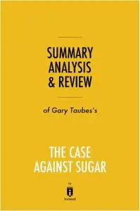 «Summary, Analysis & Review of Gary Taubes’s The Case Against Sugar by Instaread» by Instaread
