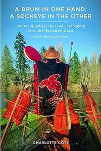 A Drum in One Hand, a Sockeye in the Other: Stories of Indigenous Food Sovereignty from the Northwest Coast