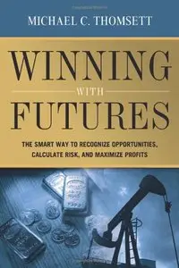 Winning With Futures: The Smart Way to Recognize Opportunities, Calculate Risk, and Maximize Profits (repost)