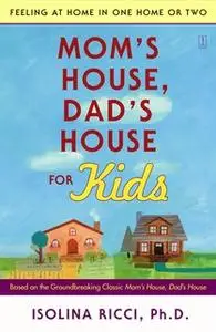 «Mom's House, Dad's House for Kids: Feeling at Home in One Home or Two» by Isolina Ricci