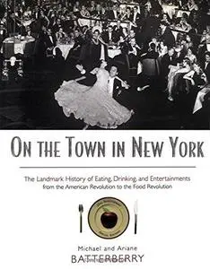 On the Town in New York: The Landmark History of Eating, Drinking, and Entertainments from the American Revolution to the Food