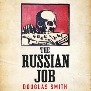 «The Russian Job: The Forgotten Story of How America Saved Russia from Famine» by Douglas Smith