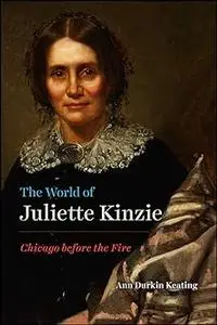 The World of Juliette Kinzie: Chicago before the Fire