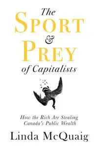 The Sport and Prey of Capitalists How the Rich Are Stealing Canada's Public Wealth
