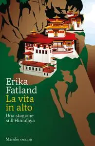 Erika Fatland - La vita in alto. Una stagione sull’Himalaya