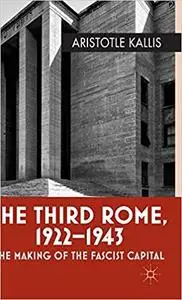 The Third Rome, 1922-43: The Making of the Fascist Capital
