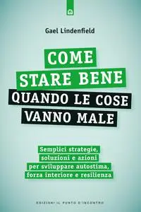 Gael Lindenfield - Come stare bene quando le cose vanno male